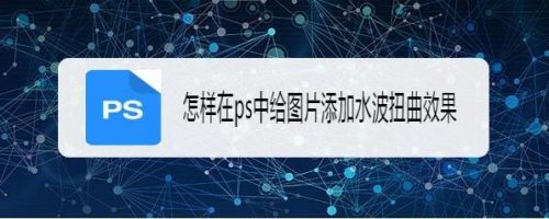 怎样在ps中给图片添加水波扭曲效果