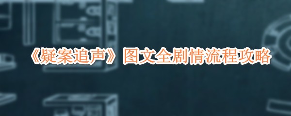 《疑案追声》图文全剧情流程攻略
