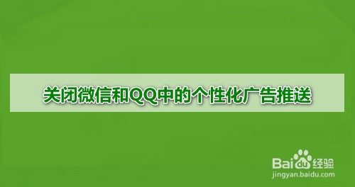 <b>怎样关闭微信和QQ中的个性化广告推送</b>