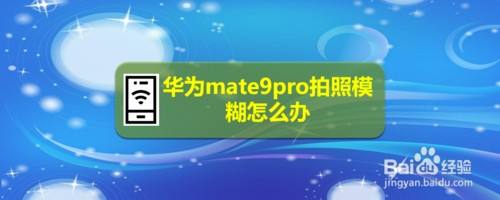 華為mate9pro拍照模糊怎麼解決