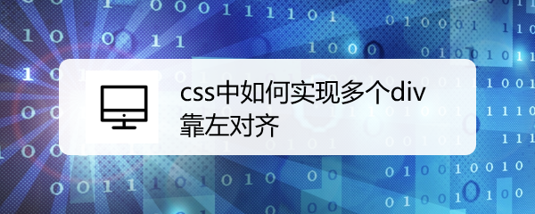 <b>css中如何实现多个div靠左对齐</b>