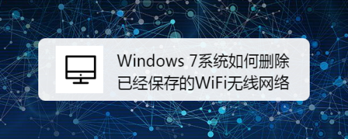 Windows 7系统如何删除已经保存的WiFi无线网络