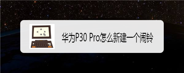 华为P30 Pro怎么新建一个闹铃