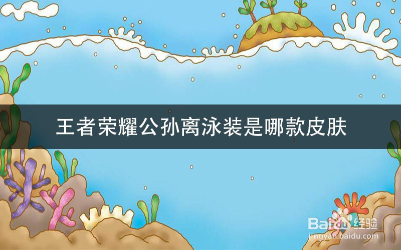 王者荣耀公孙离泳装是哪款皮肤