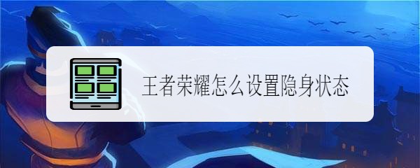 王者荣耀怎么设置隐身状态