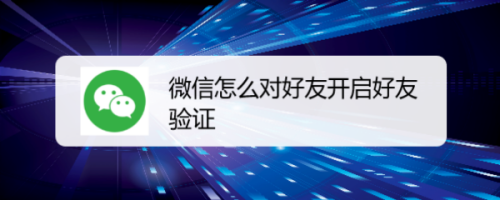 微信怎么对好友开启好友验证
