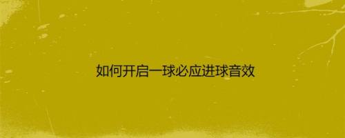 如何开启一球必应进球音效