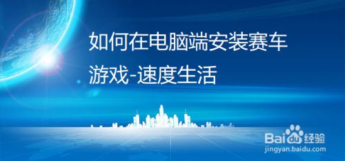 如何在电脑端安装赛车游戏 速度生活 百度经验 如何在电脑端安装赛车游戏 速度生活 百度经验