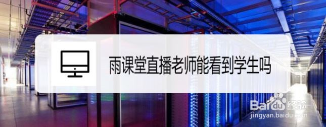 雨课堂直播老师能看到学生吗