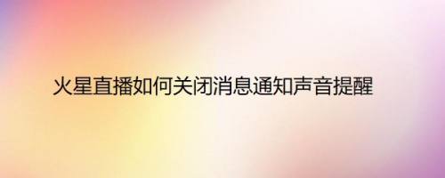 火星直播如何关闭消息通知声音提醒