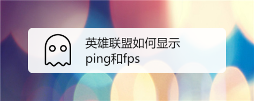 英雄联盟如何显示ping和fps