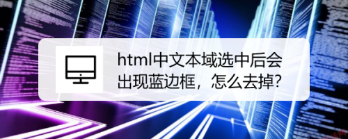 html中文本域选中后会出现蓝边框，怎么去掉？
