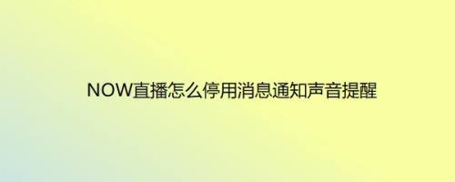 NOW直播怎么停用消息通知声音提醒