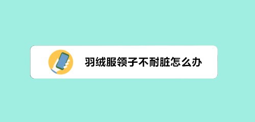 羽绒服领子不耐脏怎么办