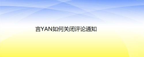 言YAN如何关闭评论通知