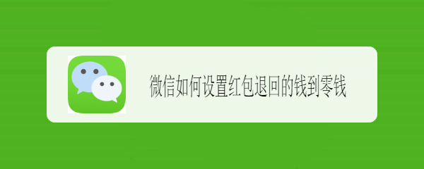 微信如何设置红包退回的钱到零钱