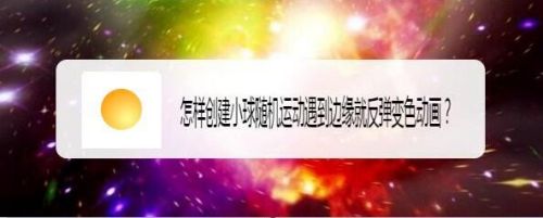 怎样创建小球随机运动遇到边缘就反弹变色动画