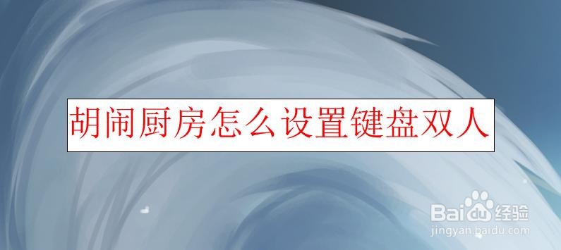 <b>胡闹厨房怎么设置键盘双人</b>