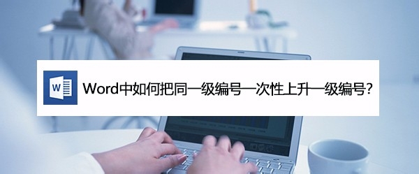 Word中如何把同一级编号一次性上升一级编号