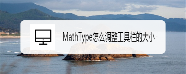 <b>MathType怎么调整工具栏的大小</b>