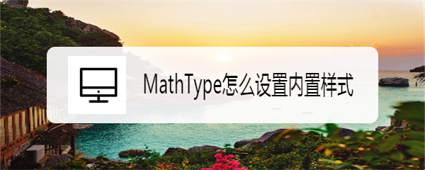 <b>MathType怎么设置内置样式</b>