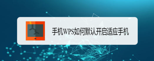 手机WPS如何默认开启适应手机