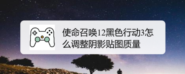 使命召唤12黑色行动3怎么调整阴影贴图质量