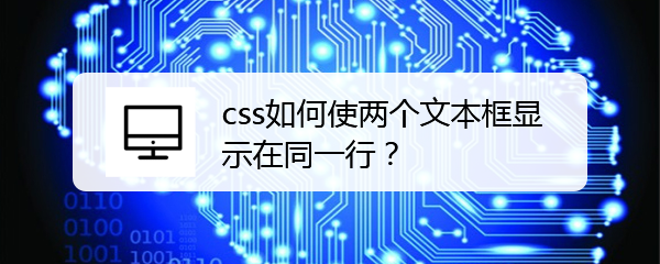 <b>css如何使两个文本框显示在同一行</b>