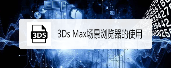 3Ds Max场景浏览器的使用