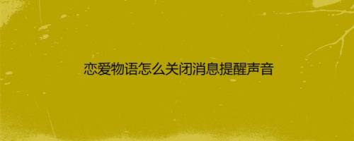 恋爱物语怎么关闭消息提醒声音