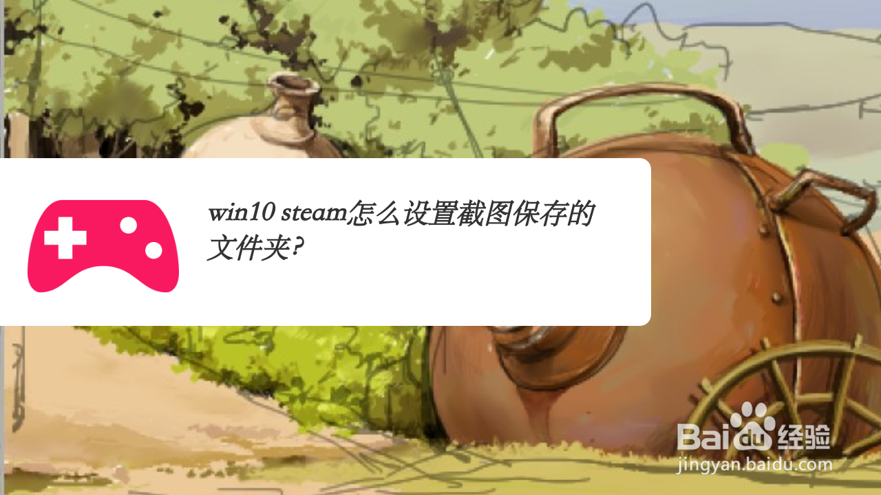win10 steam怎么设置截图保存的文件夹