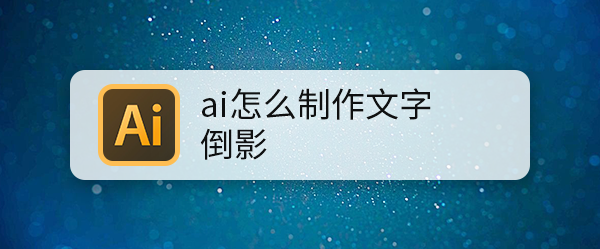 ai怎么制作文字倒影