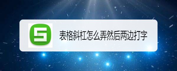 <b>表格斜杠怎么弄然后两边打字</b>