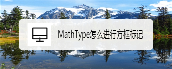 <b>MathType怎么进行方框标记</b>