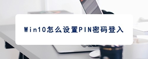 <b>win10怎样设置PIN密码登录</b>