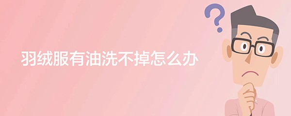 羽绒服有油洗不掉怎么办