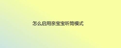怎么启用亲宝宝听筒模式