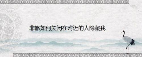 非旅如何关闭在附近的人隐藏我