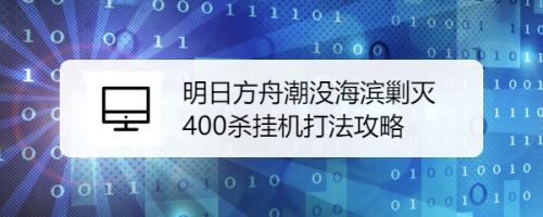 明日方舟潮没海滨剿灭400杀挂机打法攻略