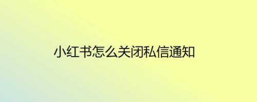 小红书怎么关闭私信通知
