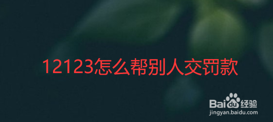 12123怎么帮别人交罚款