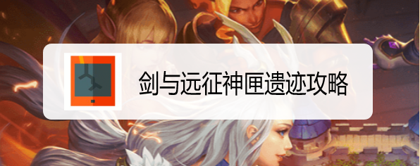 剑与远征神匣遗迹攻略