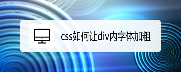 <b>css如何让div内字体加粗</b>