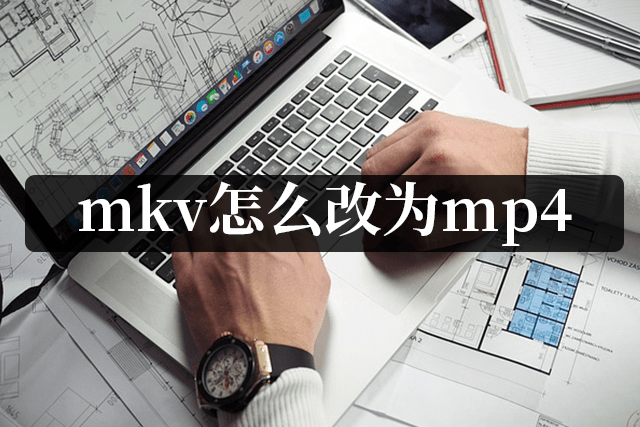 mkv怎么改为mp4?