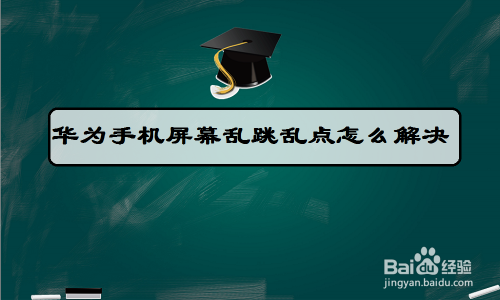 华为手机屏幕乱跳乱点怎么解决