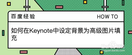 如何在keynote中设定背景为高级图片填充 百度经验 如何在keynote中设定背景为高级图片填充 百度经验