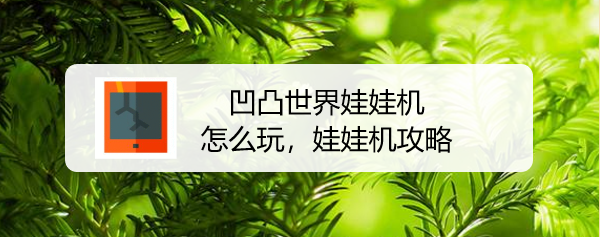 凹凸世界娃娃机怎么玩，娃娃机攻略