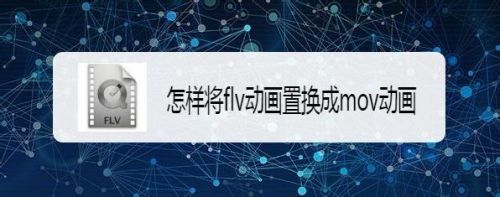 怎样将flv动画置换成mov动画