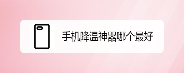 手机降温神器哪个最好