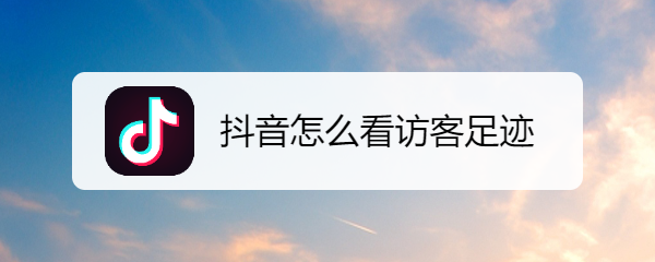 抖音怎么看访客足迹